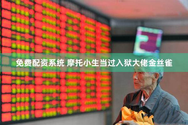 免费配资系统 摩托小生当过入狱大佬金丝雀
